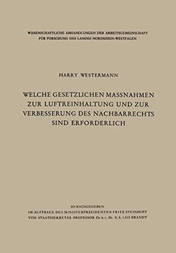 Welche gesetzlichen Maßnahmen zur Luftreinhaltung und zur Verbesserung des Nachbarrechts sind erforderlich? (Wissenschaftliche Abhandlungen der ... des Landes Nordrhein-Westfalen, 9, Band 9)