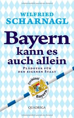 Bayern kann es auch allein: Plädoyer für den eigenen Staat