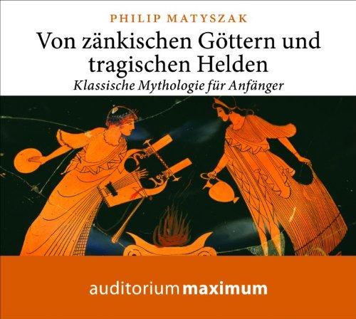 Von zänkischen Göttern und tragischen Helden: Klassische Mythologie für Anfänger