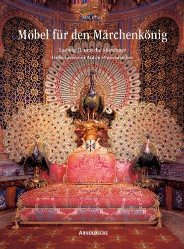 Möbel für den Märchenkönig. Ludwig II. und die Münchner Hofschreinerei Anton Pössenbacher