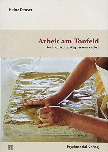 Arbeit am Tonfeld: Der haptische Weg zu uns selbst (Therapie & Beratung)