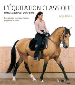 L'équitation classique dans le respect du cheval : dressage basé sur une gymnastique progressive du cheval