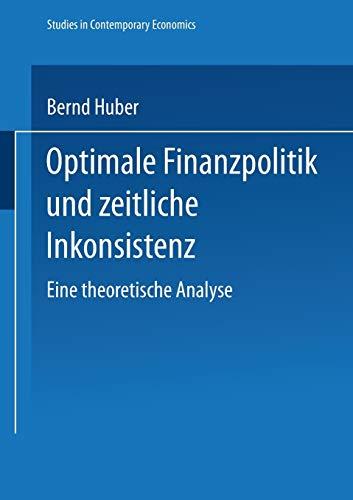 Optimale Finanzpolitik und zeitliche Inkonsistenz. Eine theoretische Analyse (Studies in Contemporary Economics)