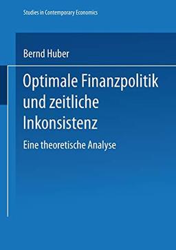 Optimale Finanzpolitik und zeitliche Inkonsistenz. Eine theoretische Analyse (Studies in Contemporary Economics)