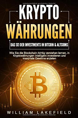 KRYPTOWÄHRUNGEN - Das 1x1 der Investments in Bitcoin & Altcoins: Wie Sie die Blockchain richtig verstehen lernen, in Kryptowährungen intelligent investieren und maximale Gewinne erzielen