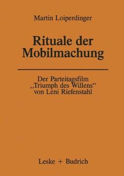 Der Parteitagsfilm Triumph des Willens" von Leni Riefenstahl: Rituale der Mobilmachung (Forschungstexte Wirtschafts- und Sozialwissenschaften)