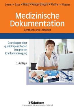 Medizinische Dokumentation: Grundlagen einer qualitätsgesicherten integrierten Krankenversorgung Lehrbuch und Leitfaden