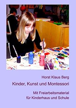 Kinder, Kunst und Montessori: Mit Freiarbeitsmaterial für Kinderhaus und Schule