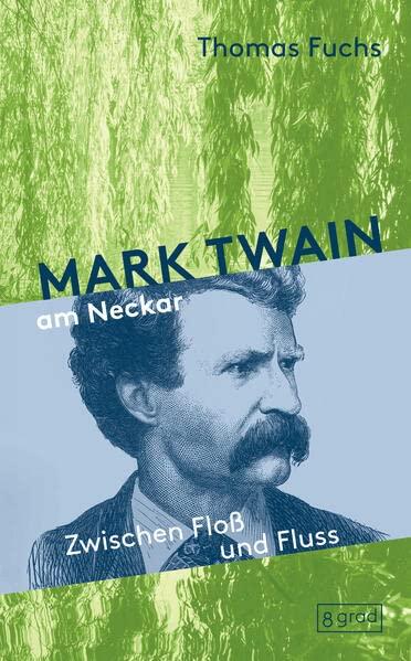 Mark Twain am Neckar: Zwischen Floß und Fluss. Mit Mark Twain auf Erkundungsfahrt durchs Neckartal. An den Ufern des Neckars und in der Kurpfalz ... Zauber seiner Kindheit am Mississippi wieder.