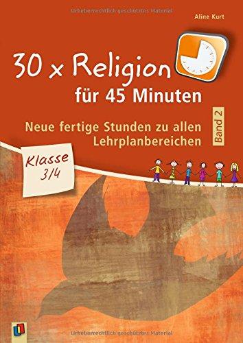 30 x Religion für 45 Minuten – Band 2 – Klasse 3/4: Neue, fertige Stunden zu allen Lehrplanbereichen