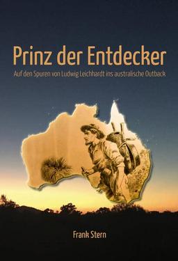 Prinz der Entdecker: Auf den Spuren von Ludwig Leichhardt ins australische Outback