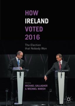 How Ireland Voted 2016: The Election that Nobody Won