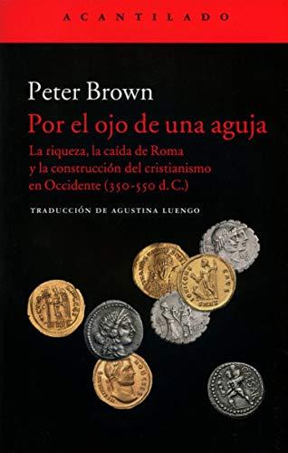 Por el ojo de una aguja : la riqueza, la caída de Roma y la construcción del cristianismo en Occidente, 350-550 d. C. (El Acantilado, Band 337)