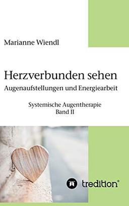 Herzverbunden sehen: Augenaufstellungen und Energiearbeit: Systemische Augentherapie - Band II