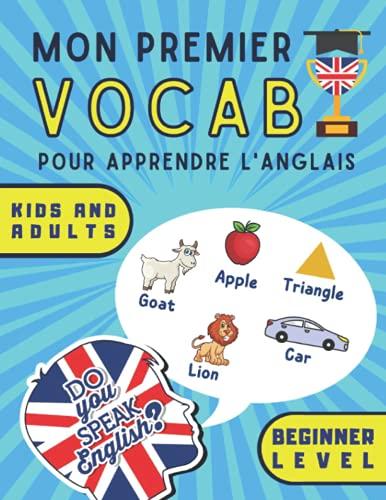 Mon premier vocabulaire en anglais: Livre de vocabulaire de base pour apprendre les mots en anglais avec plus de 120 images colorées et des exercices ... vos connaissances, pour enfants et adultes