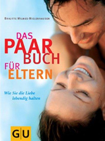 Paar-Buch für Eltern, Das: Wie Sie die Liebe lebendig halten (GU Einzeltitel Partnerschaft & Familie)