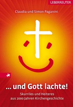 ... und Gott lachte!: Skurriles und Heiteres aus 2000 Jahren Kirchengeschichte