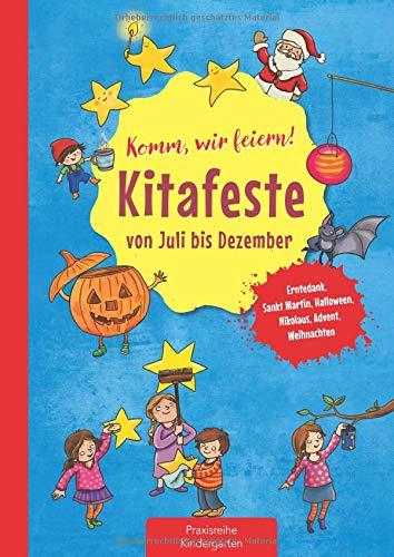 Komm, wir feiern! Kitafeste von Juli bis Dezember: Erntedank, Sankt Martin, Halloween, Nikolaus, Advent, Weihnachten (Die Praxisreihe für Kindergarten und Kita)