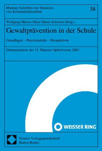 Gewaltprävention in der Schule: Grundlagen - Praxismodelle - Perspektiven Dokumentation des 15. Mainzer Opferforums 2003 (Mainzer Schriften zur Situation von Kriminalitätsopfern)