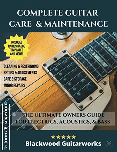 Complete Guitar Care & Maintenance: The Ultimate Owners Guide