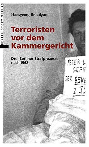 Terroristen vor dem Kammergericht: Drei Berliner Strafprozesse nach 1968