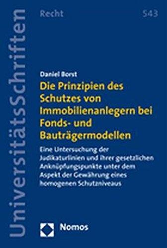 Die Prinzipien des Schutzes von Immobilienanlegern bei Fonds- und Bauträgermodellen: Eine Untersuchung der Judikaturlinien und ihrer gesetzlichen ... Universitatsschriften - Recht, Band 543)