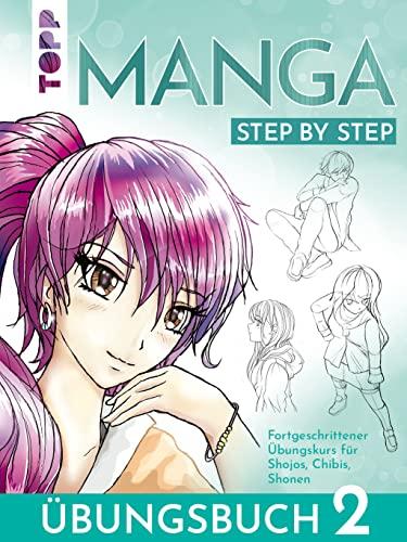 Manga Step by Step Übungsbuch 2: Fortgeschrittener Übungskurs für Shojos, Chibis, Shonen