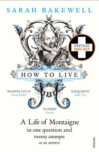 How to Live: A Life of Montaigne in One Question and Twenty Attempts at an Answer