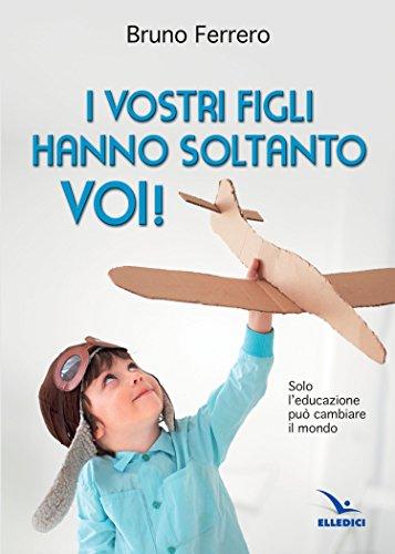 I vostri figli hanno soltanto voi! Solo l'educazione può cambiare il mondo