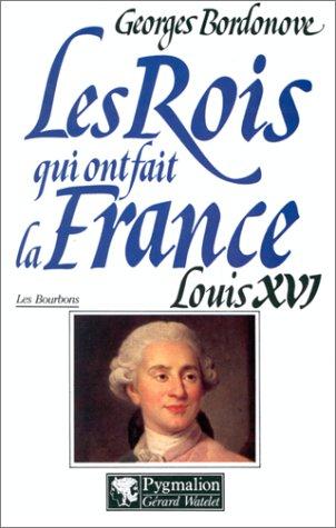 Les rois qui ont fait la France : les Bourbons. Vol. 5. Louis XVI : le roi martyr, 1774-1793