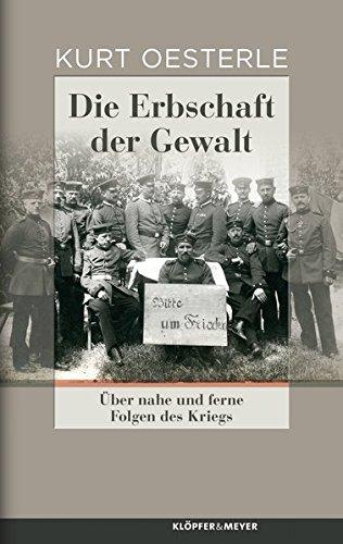 Die Erbschaft der Gewalt: Über nahe und ferne Folgen des Kriegs. Essays und Porträts