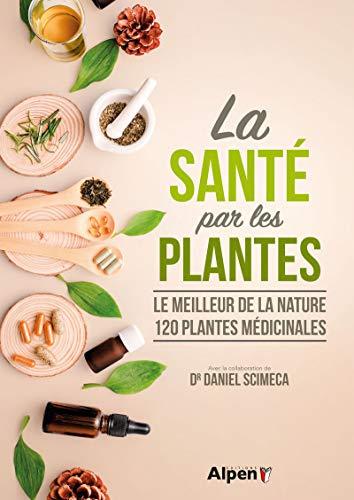 La santé par les plantes : le meilleur de la nature, 120 plantes médicinales