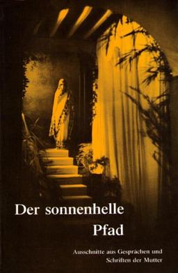 Der sonnenhelle Pfad - Ausschnitte aus Gesprächen und Schriften DER MUTTER