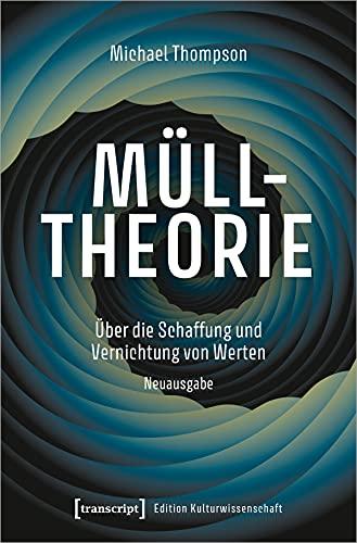 Mülltheorie: Über die Schaffung und Vernichtung von Werten (Edition Kulturwissenschaft, Bd. 228)