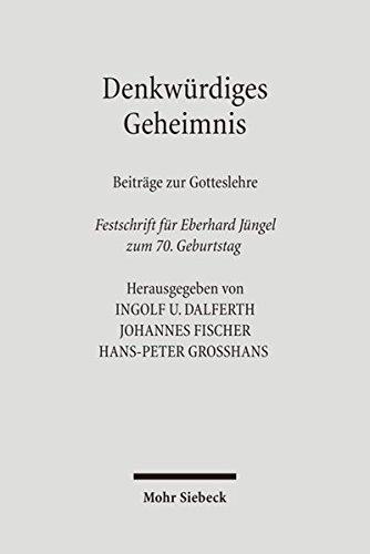 Denkwürdiges Geheimnis: Beiträge zur Gotteslehre. Festschrift für Eberhard Jüngel zum 70. Geburtstag