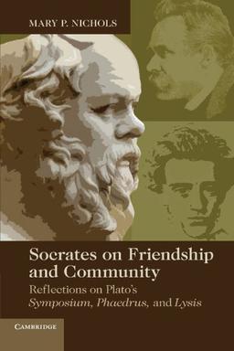 Socrates on Friendship and Community: Reflections on Plato's Symposium, Phaedrus, and Lysis