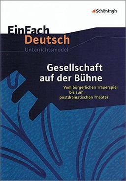 EinFach Deutsch Unterrichtsmodelle: Gesellschaft auf der Bühne: Vom bürgerlichen Trauerspiel bis zum postdramatischen Theater. Gymnasiale Oberstufe