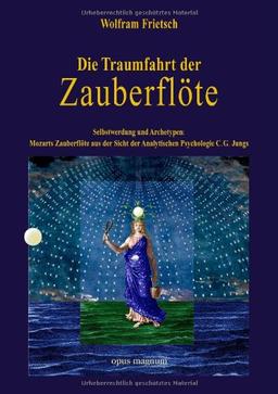 Die Traumfahrt der Zauberflöte: Selbstwerdung und Archetypen. Mozarts Zauberflöte aus der Sicht der Analytischen Psychologie C. G. Jungs.