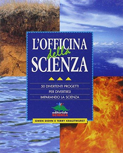 L'officina della scienza. 50 divertenti progetti per divertirsi imparando la scienza (Le officine)