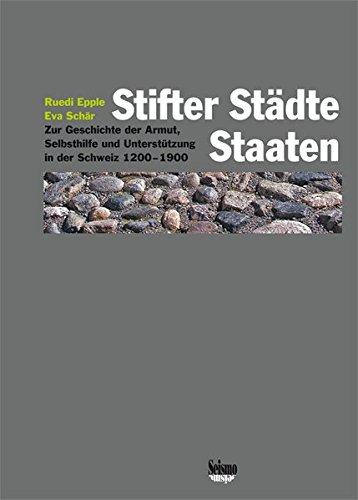 Stifter, Städte, Staaten: Zur Geschichte der Armut, Selbsthilfe und Unterstützung in der Schweiz 1200-1900