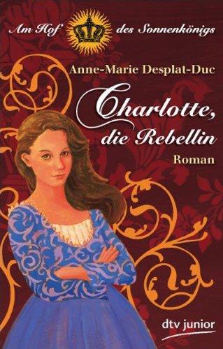 Charlotte, die Rebellin Am Hof des Sonnenkönigs: Roman