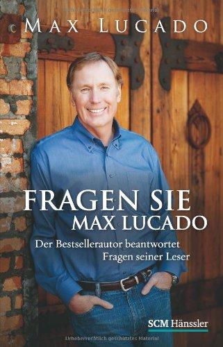 Fragen Sie Max Lucado: Der Bestsellerautor beantwortet Fragen seiner Leser