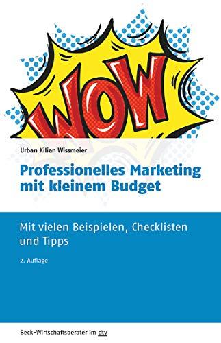 Professionelles Marketing mit kleinem Budget: Mit vielen Beispielen, Checklisten und Tipps (dtv Beck Wirtschaftsberater)