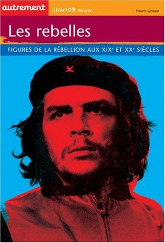 Les rebelles : figures de la rébellion aux XIXe et XXe siècles