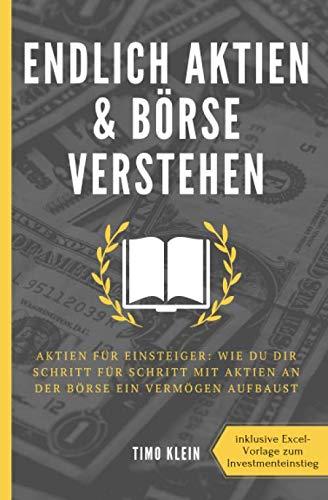 Endlich Aktien und Börse verstehen: Aktien für Einsteiger: Wie du dir Schritt für Schritt mit Aktien an der Börse ein Vermögen aufbaust