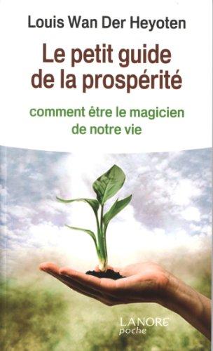 Le petit guide de la prospérité : comment être le magicien de notre vie