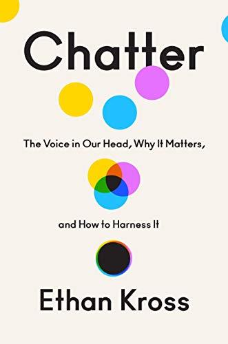 Chatter: The Voice in Our Head, Why It Matters, and How to Harness It