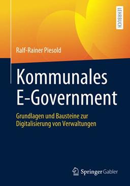 Kommunales E-Government: Grundlagen und Bausteine zur Digitalisierung von Verwaltungen