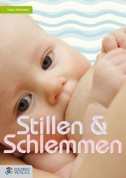 Stillen & Schlemmen: Geheimnisse und zahlreiche leckere Rezepte