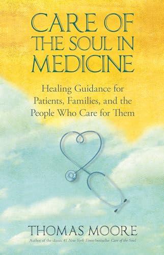 Care of the Soul in Medicine: Healing Guidance for Patients, Families, and the People Who Care for Them